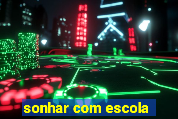 sonhar com escola